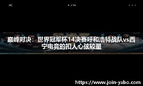 巅峰对决：世界冠军杯14决赛呼和浩特战队vs西宁电竞的扣人心弦较量