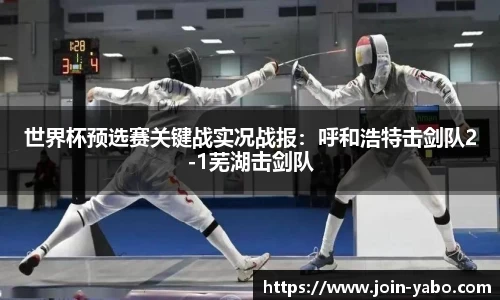世界杯预选赛关键战实况战报：呼和浩特击剑队2-1芜湖击剑队